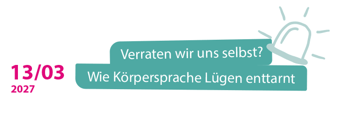 13.03.2027: Verraten wir uns selbst? Wie Körpersprache Lügen enttarnt